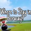 Where to stay in Boracay? Happy and Busy Travels Tips